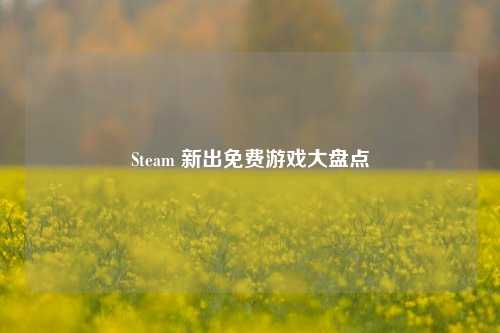 Steam 新出免费游戏大盘点