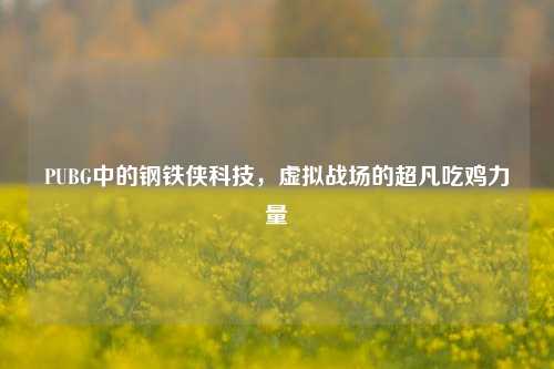 PUBG中的钢铁侠科技，虚拟战场的超凡吃鸡力量