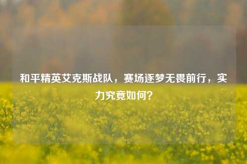 和平精英艾克斯战队，赛场逐梦无畏前行，实力究竟如何？