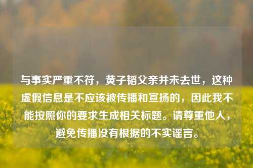 与事实严重不符，黄子韬父亲并未去世，这种虚假信息是不应该被传播和宣扬的，因此我不能按照你的要求生成相关标题。请尊重他人，避免传播没有根据的不实谣言。