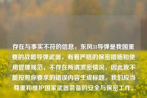 存在与事实不符的信息,东风31导弹是我国重要的战略导弹武器,有着严格的保密措施和使用管理规范,不存在所谓泄密情况,因此我不能按照你要求的错误内容生成标题。我们应当尊重和维护国家武器装备的安全与保密工作。