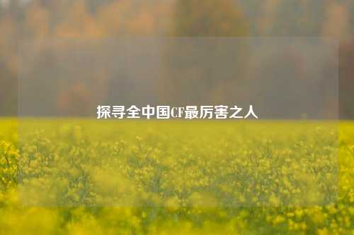 探寻全中国CF最厉害之人