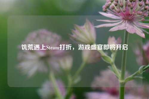 饥荒遇上Steam打折，游戏盛宴即将开启