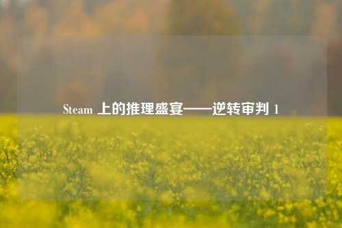 Steam 上的推理盛宴——逆转审判 1