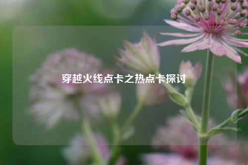 穿越火线点卡之热点卡探讨