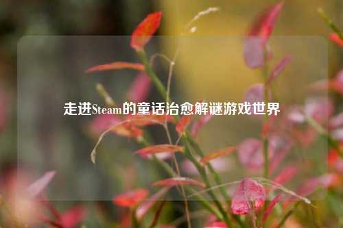 走进Steam的童话治愈解谜游戏世界