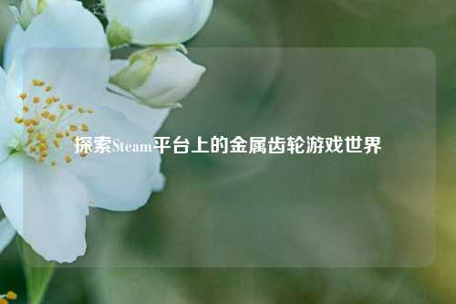 探索Steam平台上的金属齿轮游戏世界