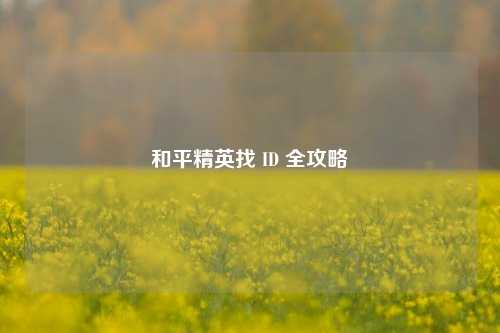 和平精英找 ID 全攻略