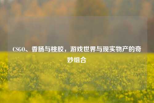 CSGO、香肠与桃胶,游戏世界与现实物产的奇妙组合